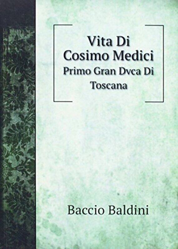 

Vita Di Cosimo Medici Primo Gran Dvca Di Toscana by Baccio Baldini-Paperback