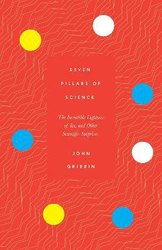Seven Pillars of Science: The Incredible Lightness of Ice, and Other Scientific Surprises, Hardcover Book, By: John Gribbin