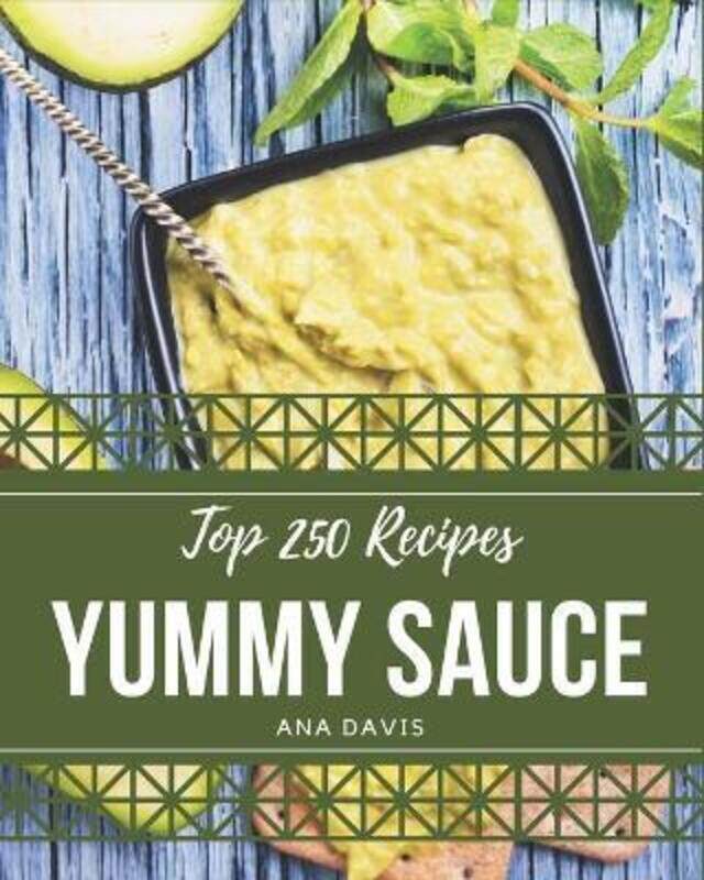 

Top 250 Yummy Sauce Recipes: The Best Yummy Sauce Cookbook that Delights Your Taste Buds,Paperback,ByDavis, Ana