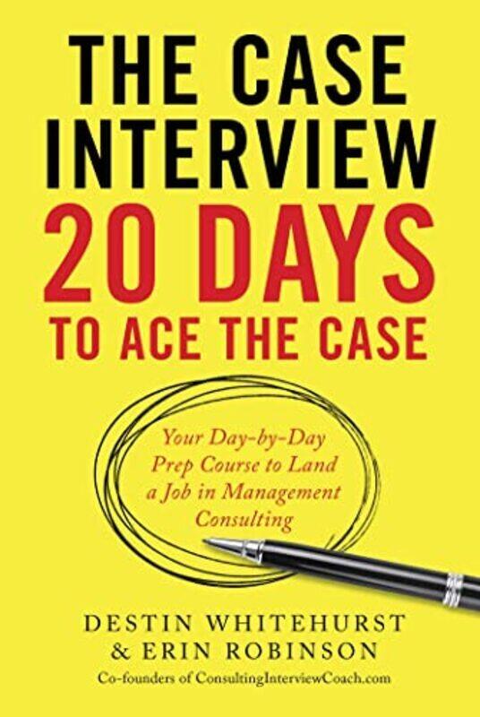 

The Case Interview 20 Days To Ace The Case Your Daybyday Prep Course To Land A Job In Management By Whitehurst, Destin - Robinson, Erin Paperback