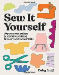 Sew It Yourself with DIY Daisy: 20 Pattern-Free Projects (and Infinite Variations) To Make Your Drea , Paperback by Braid, Daisy