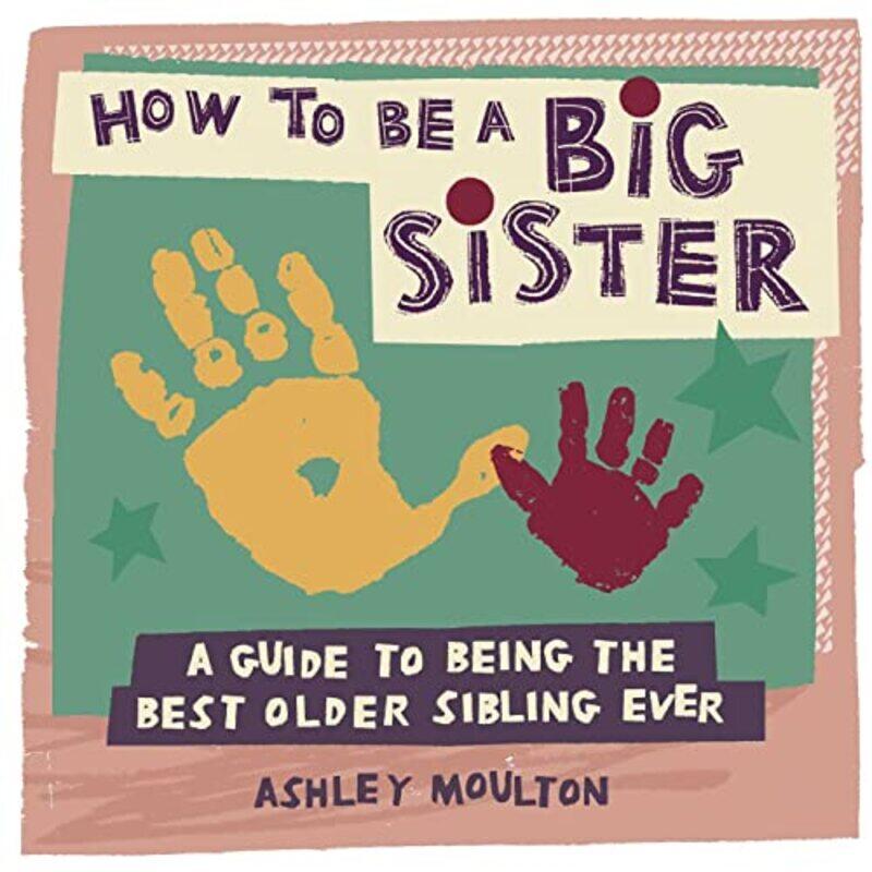 

How To Be A Big Sister A Guide To Being The Best Older Sibling Ever By Moulton, Ashley Paperback