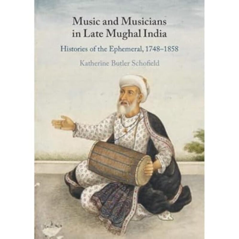 Music and Musicians in Late Mughal India by Katherine Butler Kings College London Schofield-Hardcover