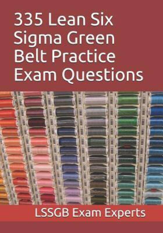 

335 Lean Six Sigma Green Belt Practice Exam Questions,Paperback, By:Lssgb Exam Experts