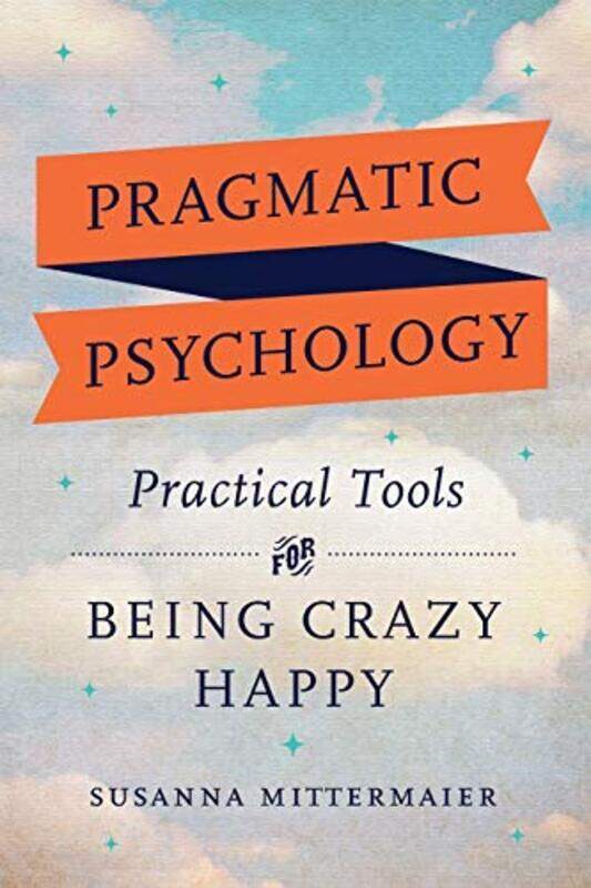 

Pragmatic Psychology Practical Tools For Being Crazy Happy By Mittermaier, Susanna -Paperback