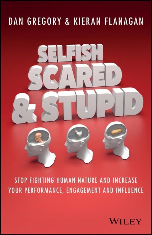 Selfish Scared and Stupid Stop Fighting Human Nature and Increase Your Performance Engagement and by Flanagan, Kieran - Gregory, Dan Paperback