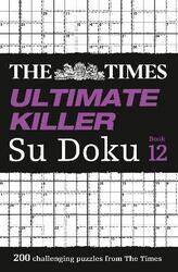 The Times Ultimate Killer Su Doku Book 12: 200 of the deadliest Su Doku puzzles (The Times Su Doku)