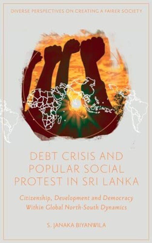 

Debt Crisis And Popular Social Protest In Sri Lanka by S Janaka (Independent Researcher, Australia) Biyanwila-Hardcover