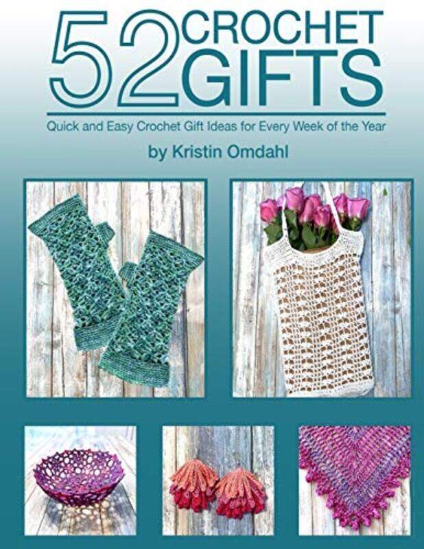 

52 Crochet Gifts: Quick and Easy Handmade Gifts for Every Week of the Year,Paperback by Omdahl, Kristin