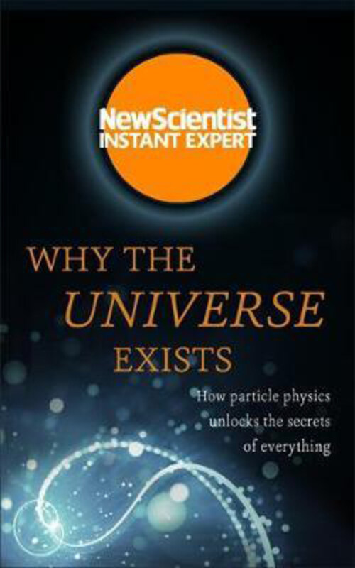 

Why the Universe Exists: How particle physics unlocks the secrets of everything, Paperback Book, By: New Scientist