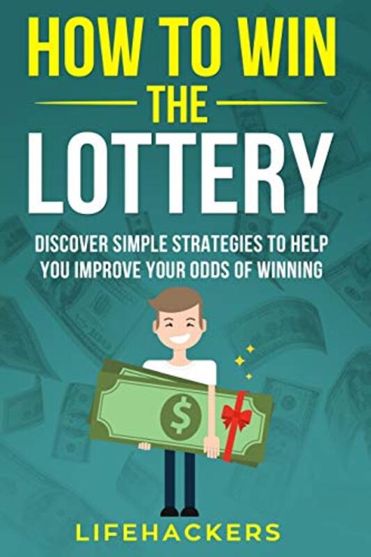 How to Win the Lottery Discover Simple Strategies to Help You Improve Your Odds of Winning by Lifehackers Paperback