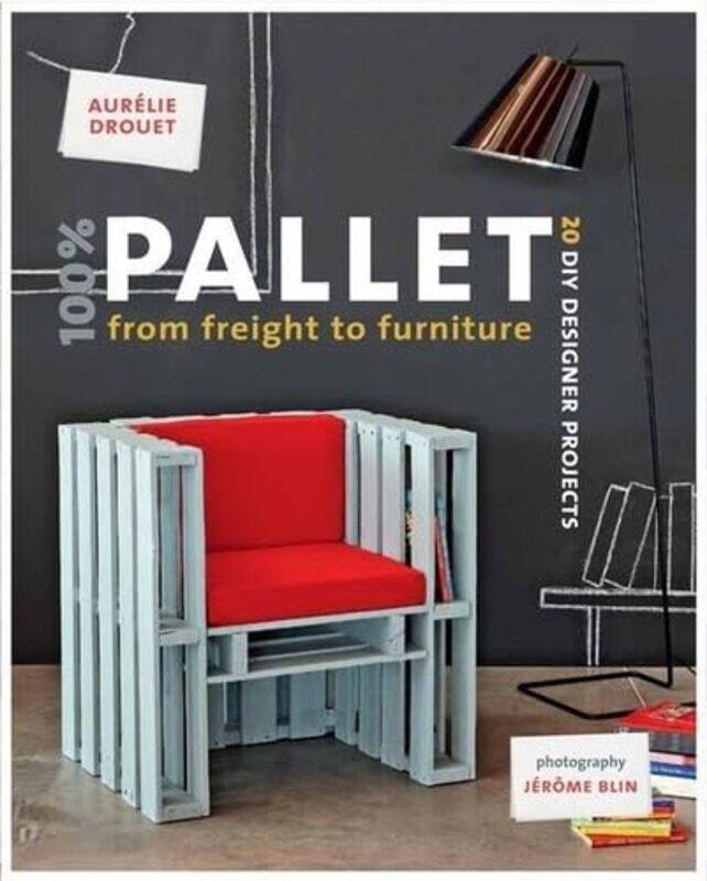 

100% Pallet From Freight To Furniture by Aurelie Drouet-Paperback