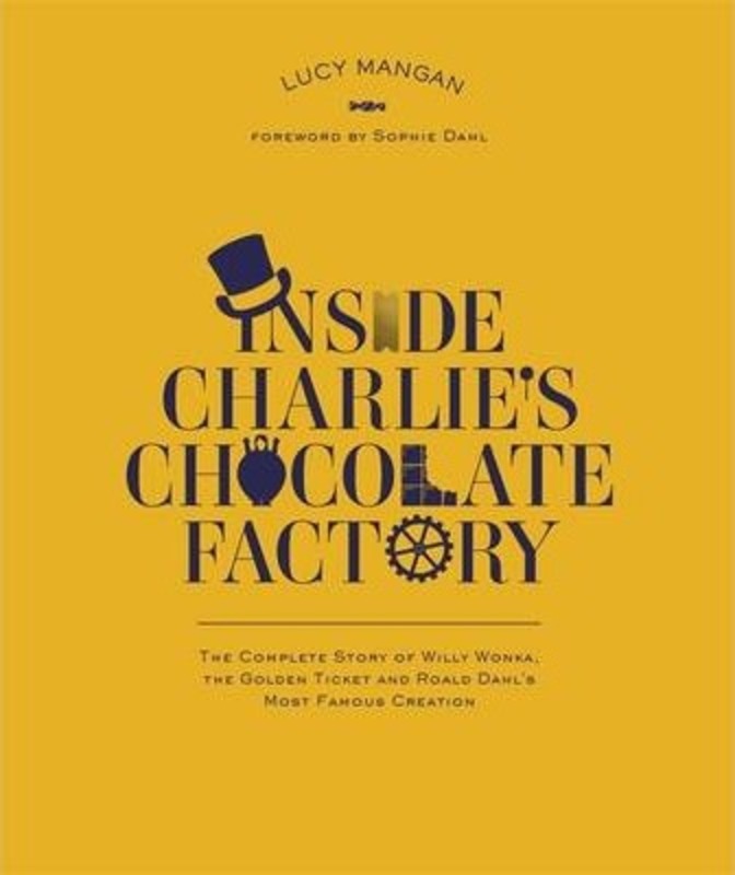 Inside Charlie's Chocolate Factory: The Complete Story of Willy Wonka, the Golden Ticket and Roald D.paperback,By :Roald Dahl