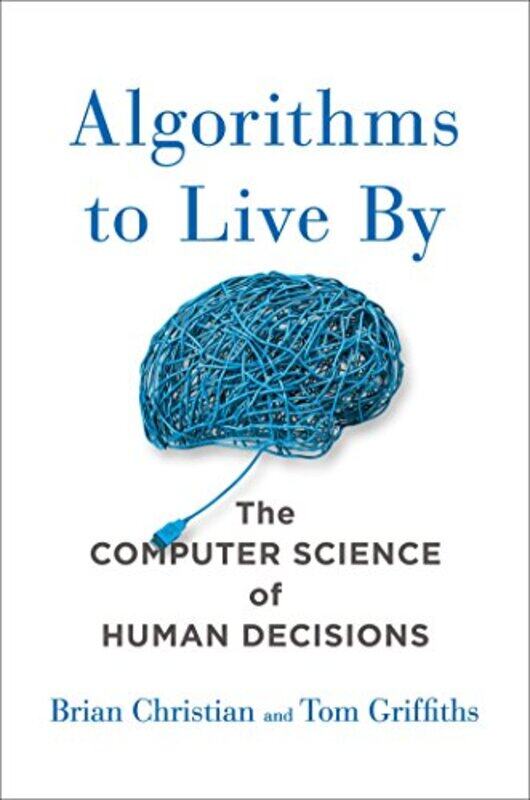 

Algorithms To Live By The Computer Science Of Human Decisions by Christian, Brian - Griffiths, Tom (Australian National University, Canberra Sir Rober