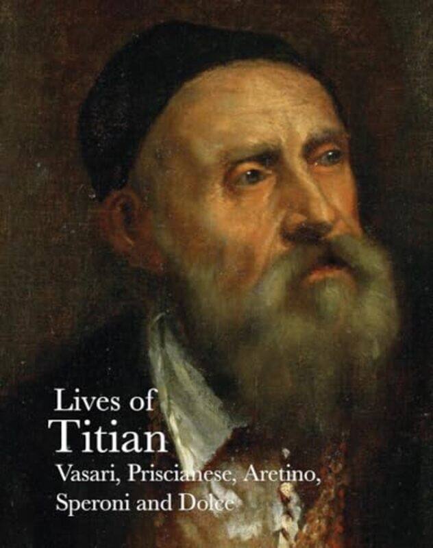 

Lives of Titian by Giorgio VasariSperone SperoniPietro AretinoLudovico DolceFranceso Prisicianese-Paperback