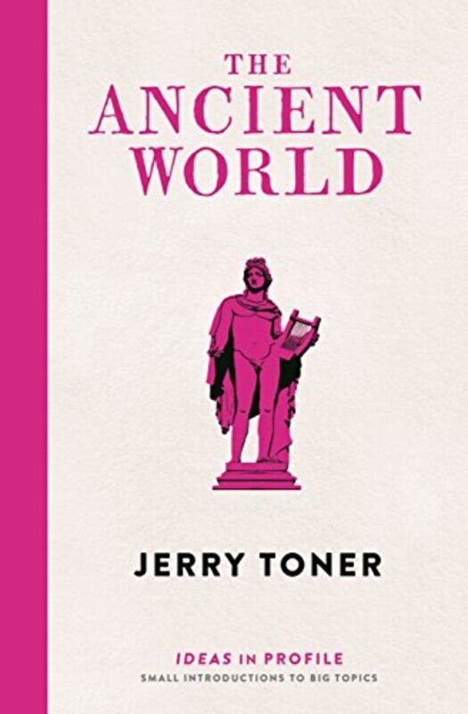 

The Ancient World Ideas in Profile by Dr Jerry Fellow Teacher and Director of Studies in Classics Toner-Paperback