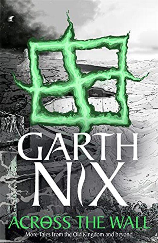 

Across The Wall A Tale Of The Abhorsen And Other Stories By Nix, Garth Paperback