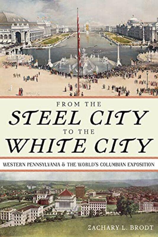 

From the Steel City to the White City by Zachary L Brodt-Hardcover