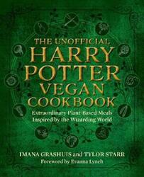 The Unofficial Harry Potter Vegan Cookbook: Extraordinary Plant-Based Meals Inspired by the Wizardin.Hardcover,By :Grashuis, Imana - Starr, Tylor - Lynch, Evanna