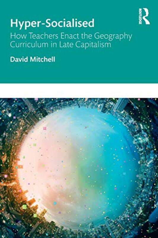 

HyperSocialised How Teachers Enact the Geography Curriculum in Late Capitalism by Shelly FanMatthew Taylor-Paperback