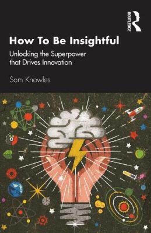 

How To Be Insightful: Unlocking the Superpower that drives Innovation.paperback,By :Knowles, Sam