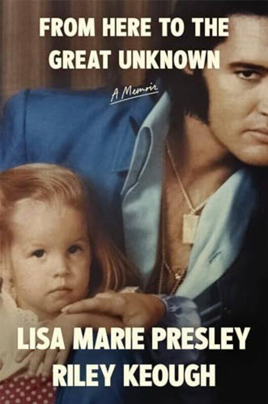 

From Here To The Great Unknown A Memoir by Presley, Lisa Marie - Keough, Riley - Hardcover