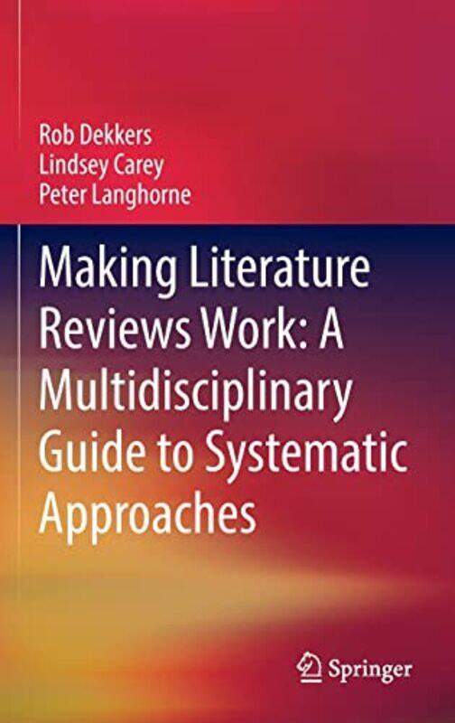 

Making Literature Reviews Work A Multidisciplinary Guide to Systematic Approaches by Rob DekkersLindsey CareyPeter Langhorne-Hardcover