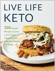Live Life Keto: 100 Simple Recipes to Live a Low-Carb Lifestyle and Lose the Weight for Good,Paperback by Banz, Jennifer