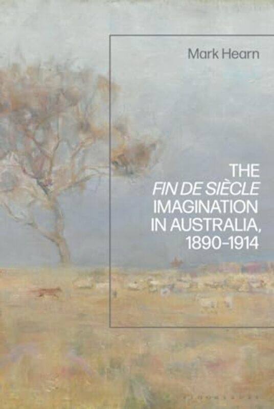 

The Fin de Siecle Imagination in Australia 18901914 by Mark Macquarie University, Australia Hearn-Hardcover