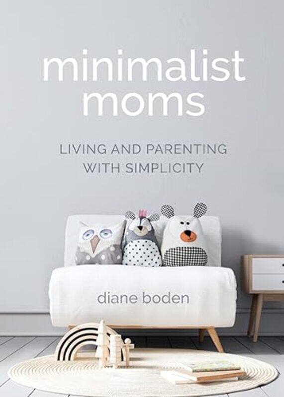 

Minimalist Moms Living And Parenting With Simplicity By Boden, Diane -Paperback