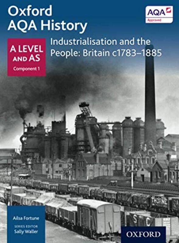 

Oxford A Level History for AQA Industrialisation and the People Britain c17831885 by Ailsa FortuneSally Waller-Paperback