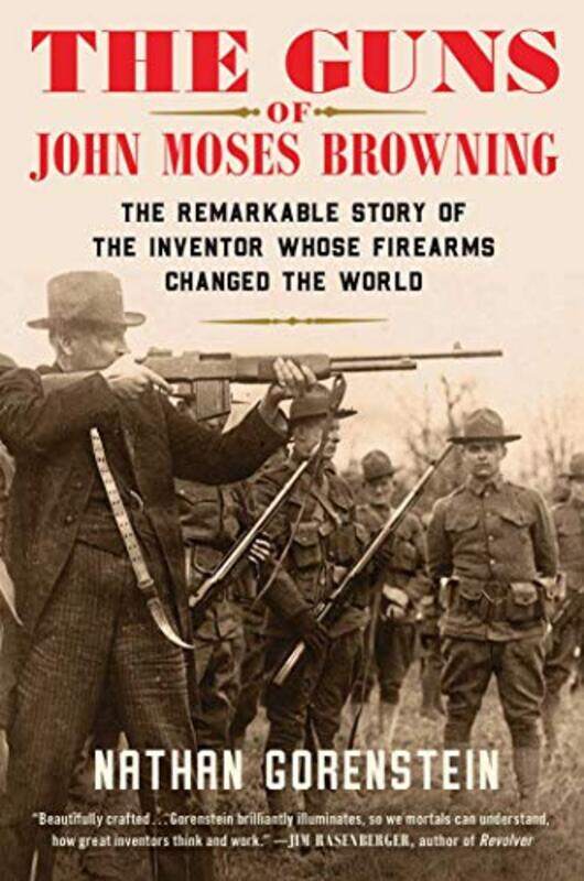 

The Guns of John Moses Browning by Nathan Gorenstein-Hardcover