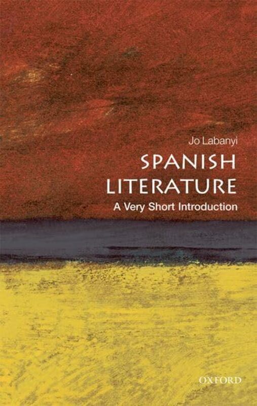 

Spanish Literature A Very Short Introduction by Jo , Professor of Spanish and Director of the King Juan Carlos I of Spain Center, New York University