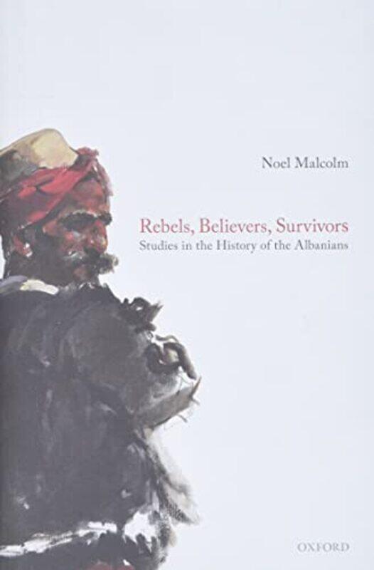 

Rebels Believers Survivors by Noel Senior Research Fellow, Senior Research Fellow, All Souls College, Oxford Malcolm-Hardcover
