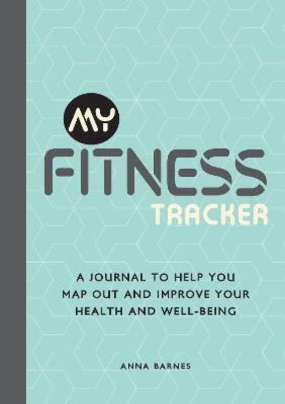 My Fitness Tracker: A Journal to Help You Map Out and Improve Your Health and Well-Being