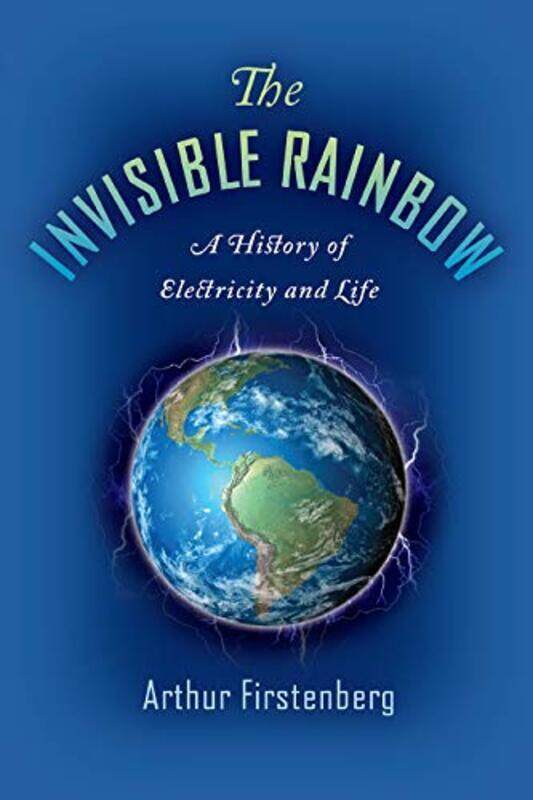 

The Invisible Rainbow: A History of Electricity and Life , Paperback by Firstenberg Arthur