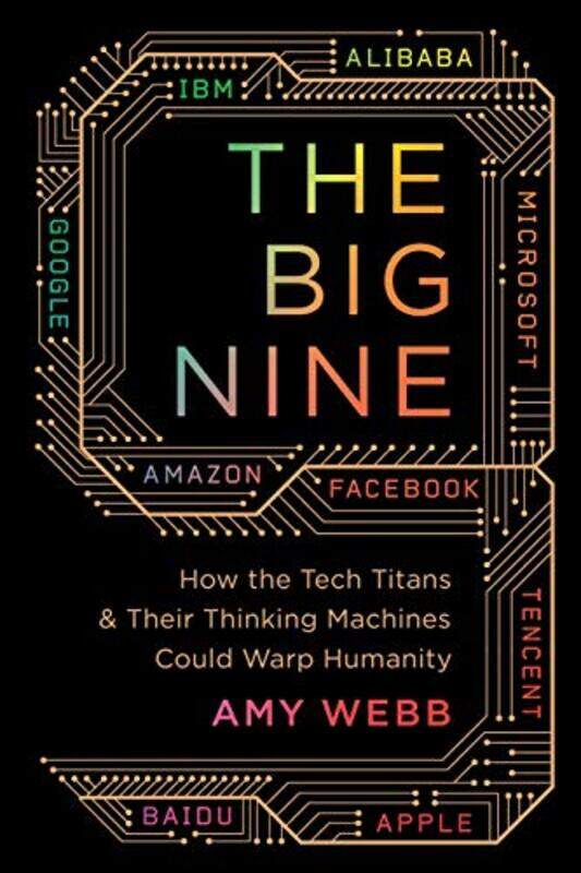 

The Big Nine How The Tech Titans And Their Thinking Machines Could Warp Humanity By Webb, Amy Paperback