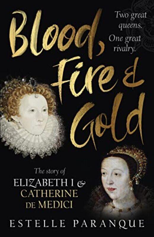 

Blood, Fire and Gold: The story of Elizabeth I and Catherine de Medici Hardcover by Paranque, Estelle