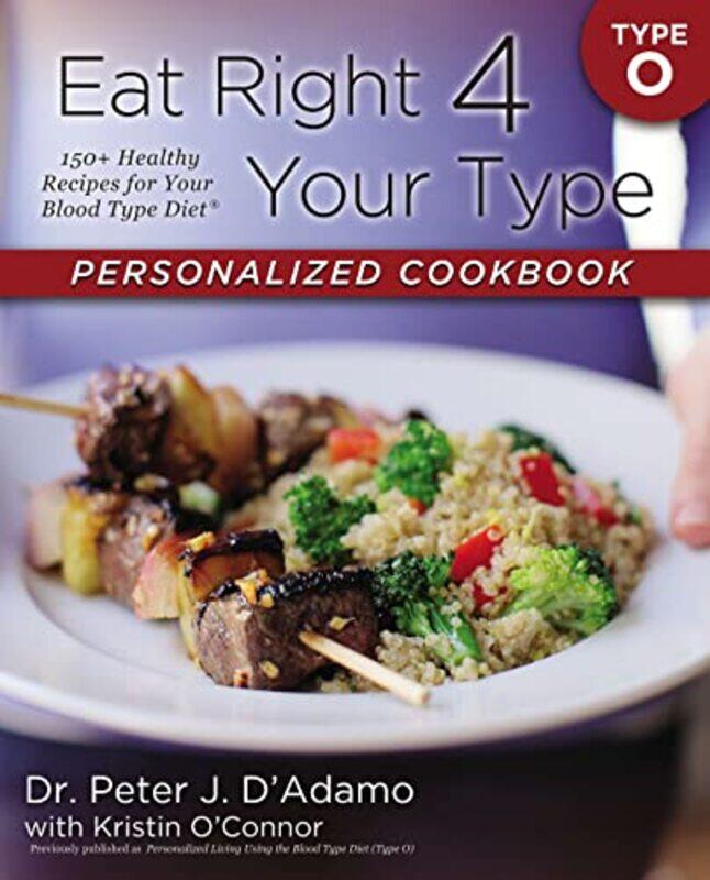 

Eat Right 4 Your Type Personalized Cookbook Type O 150+ Healthy Recipes For Your Blood Type Diet By D'Adamo, Dr. Peter J. - O'Connor, Kristin -Paperba