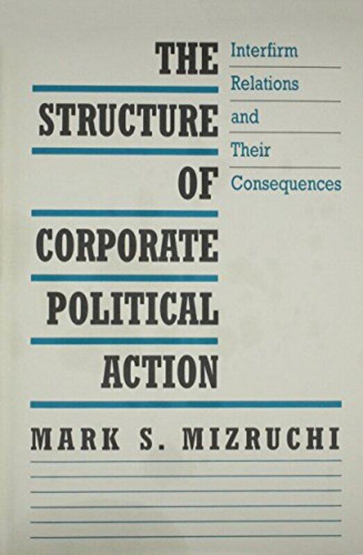 

The Structure of Corporate Political Action by Mark S Mizruchi-Hardcover