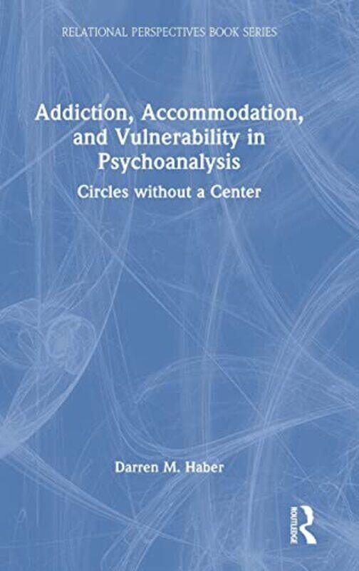 

Addiction Accommodation and Vulnerability in Psychoanalysis by Darren Haber-Hardcover