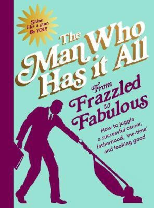 

From Frazzled to Fabulous: How to juggle a successful career, fatherhood, 'me-time' and looking good.Hardcover,By :Man Who Has It All