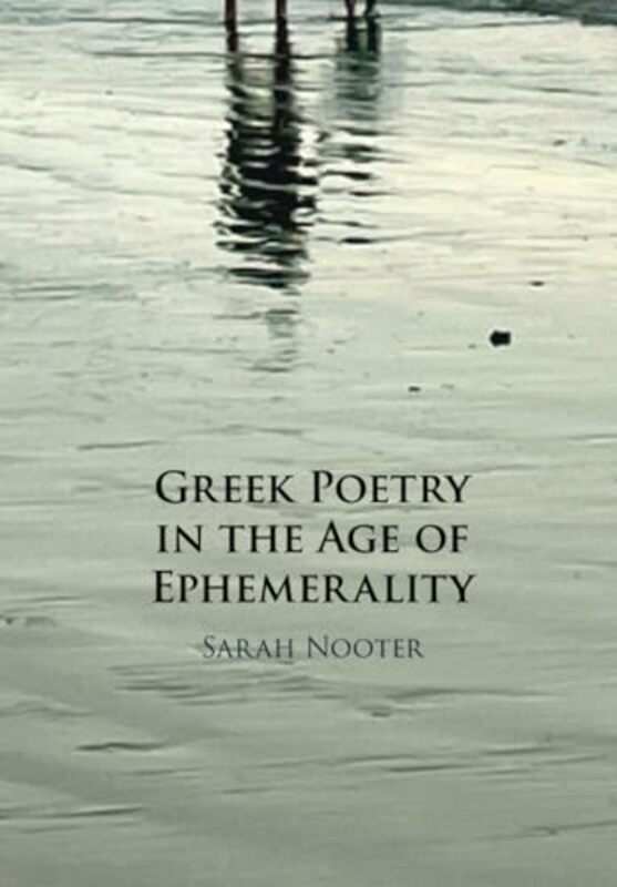 

Greek Poetry in the Age of Ephemerality by Sarah University of Chicago Nooter-Paperback