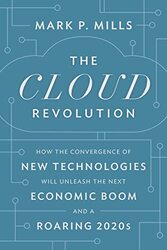 The Cloud Revolution How The Convergence Of New Technologies Will Unleash The Next Economic Boom An By Mills Mark P Hardcover