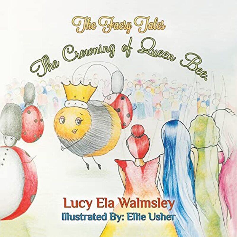 

The Faery Tales The Crowning of Queen Bee by Lucy Ela Walmsley-Paperback