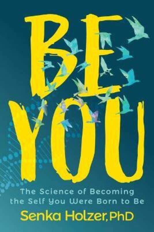 

Be You: The Science of Becoming the Self You Were Born to Be,Paperback,ByHolzer, Senka