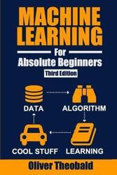 Machine Learning for Absolute Beginners: A Plain English Introduction (Third Edition).paperback,By :Theobald, Oliver