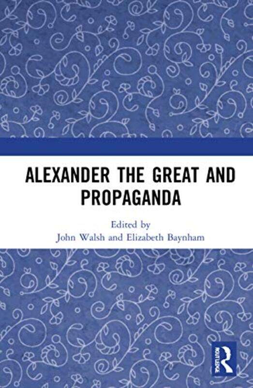 

Alexander the Great and Propaganda by John WalshElizabeth Baynham-Hardcover