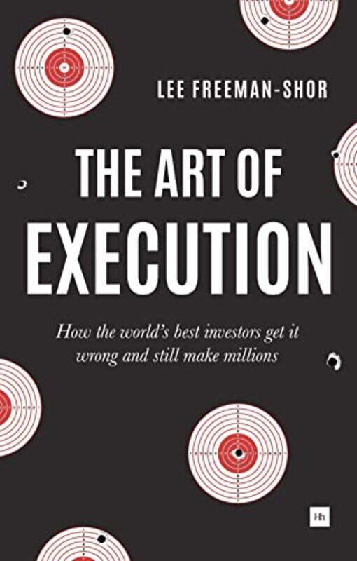

The Art of Execution: How the World Best Investors Get it Wrong and Still Make Millions Paperback by Freeman-Shor, Lee