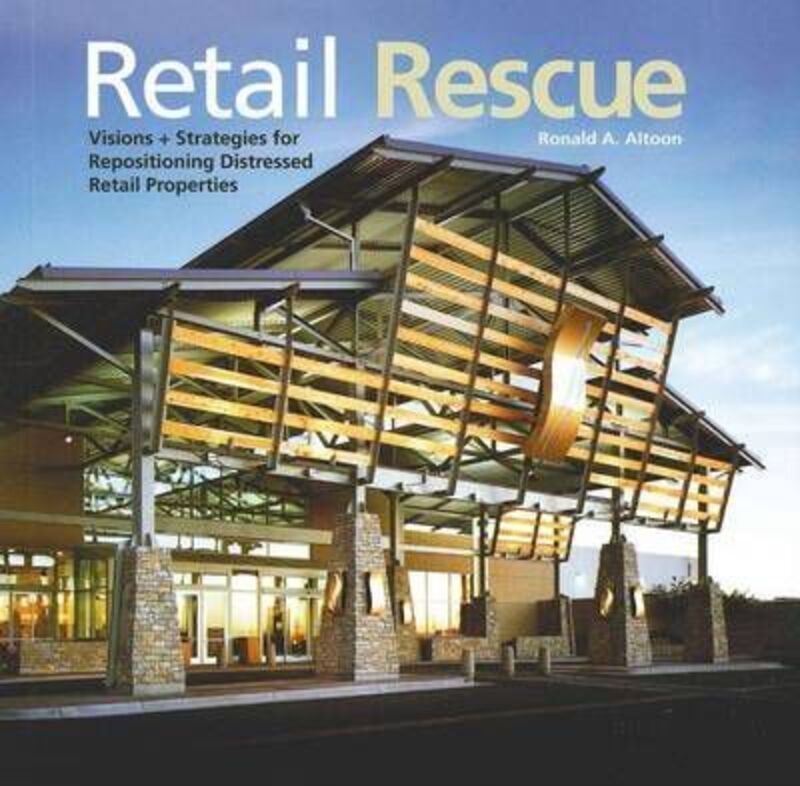 Retail Rescue: Visions + Strategies for Repositioning Distressed Retail Properties.Hardcover,By :Ronald A. Altoon